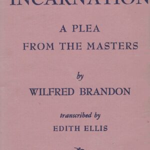 Incarnation, A Plea From the Masters By Wilfred Brandon Transcribed By Edith Ellis