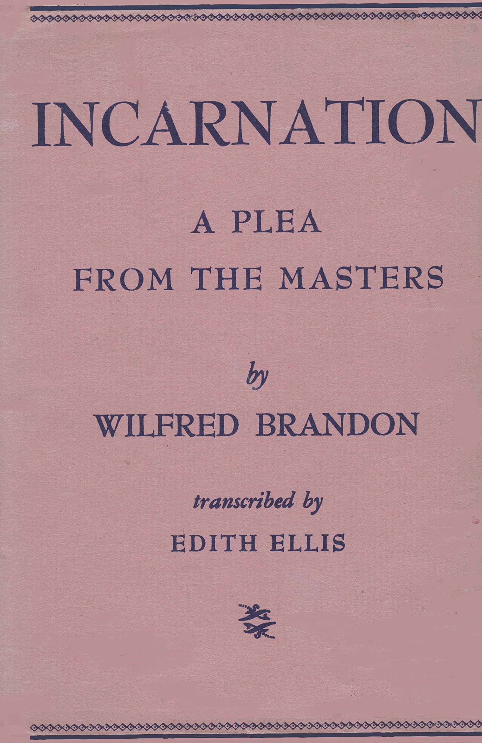Incarnation, A Plea From the Masters By Wilfred Brandon Transcribed By Edith Ellis
